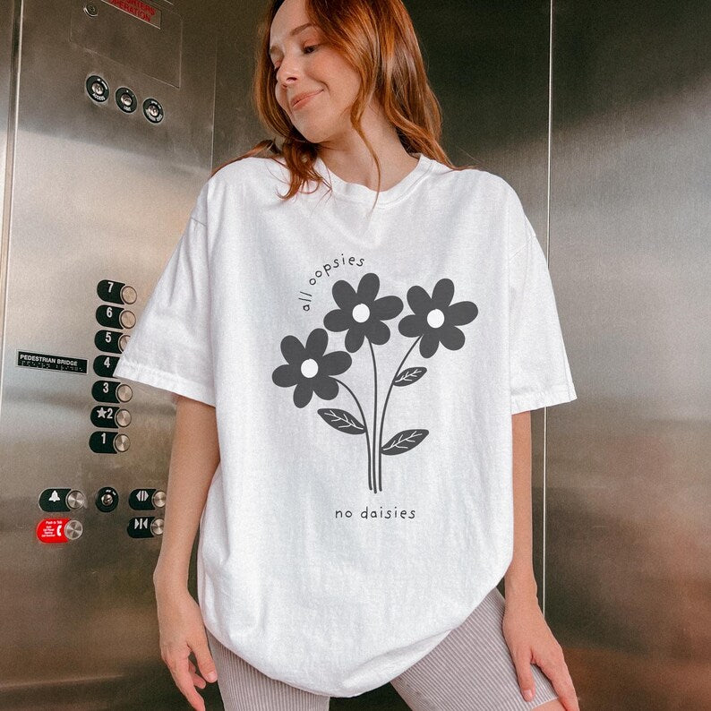 All Oopsies No Daisies Flower Unisex Tshirt