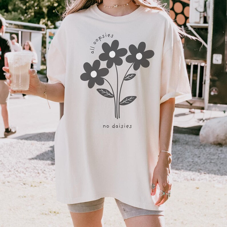 All Oopsies No Daisies Flower Unisex Tshirt